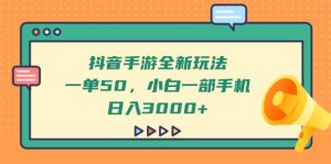 （14281期）抖音手游全新玩法，一单50，小白一部手机日入3000+