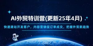 （14455期）AI外贸特训营(更新25年4月)，快速建站开发客户，内容营销促订单成交，…
